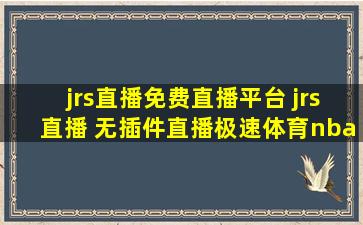 jrs直播免费直播平台 jrs直播 无插件直播极速体育nba